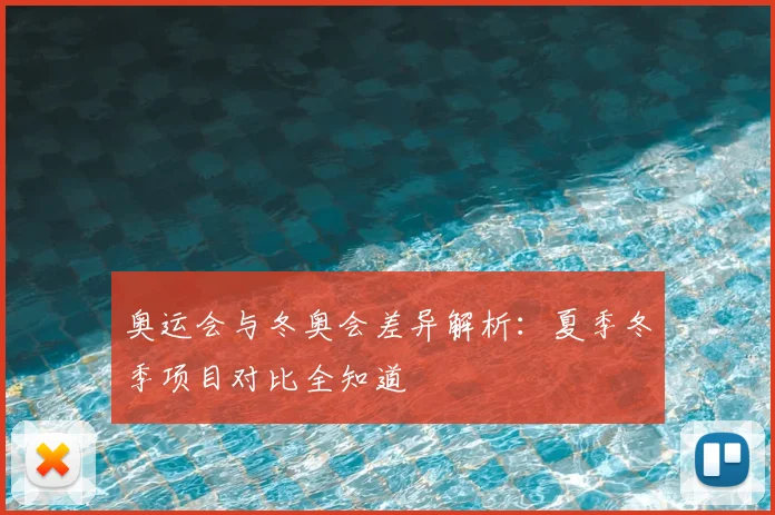 奥运会与冬奥会差异解析：夏季冬季项目对比全知道